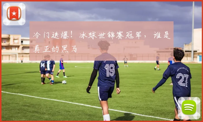 冷门迭爆！冰球世锦赛冠军，谁是真正的黑马