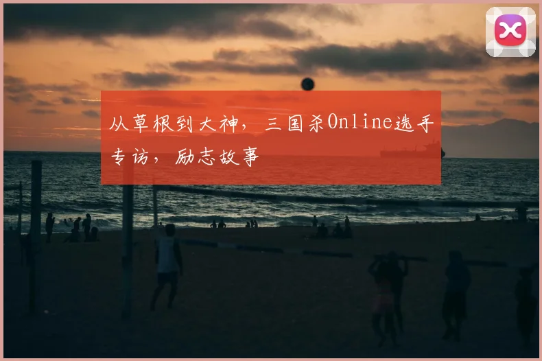 从草根到大神，三国杀Online选手专访，励志故事