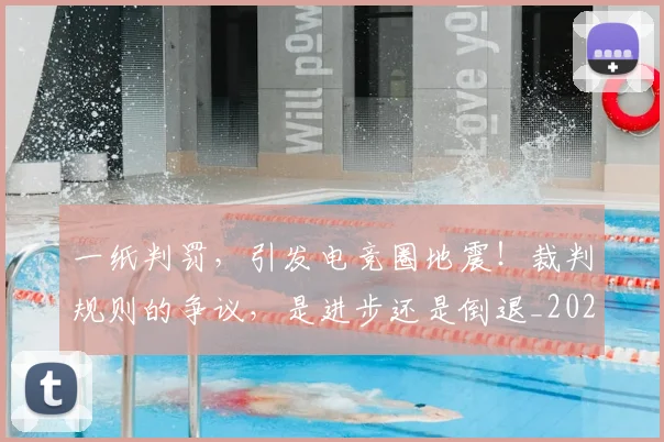 一纸判罚，引发电竞圈地震！裁判规则的争议，是进步还是倒退_20260702173714
