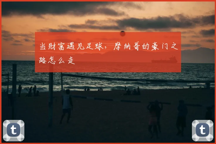 当财富遇见足球，摩纳哥的豪门之路怎么走