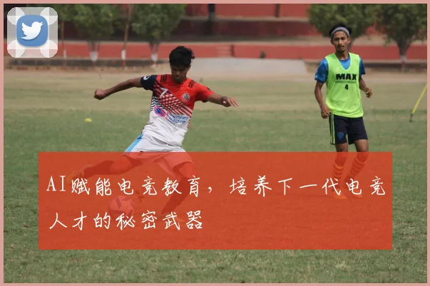 AI赋能电竞教育，培养下一代电竞人才的秘密武器
