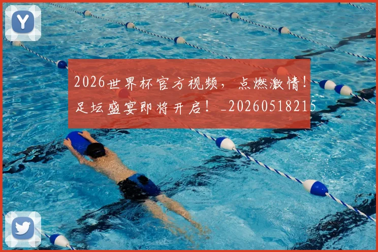 2026世界杯官方视频,点燃激情!足坛盛宴即将开启!_20260518215314