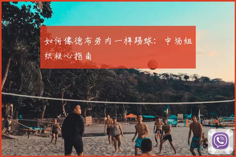 如何像德布劳内一样踢球:中场组织核心指南