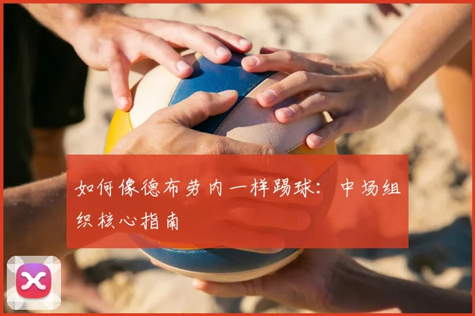 如何像德布劳内一样踢球：中场组织核心指南